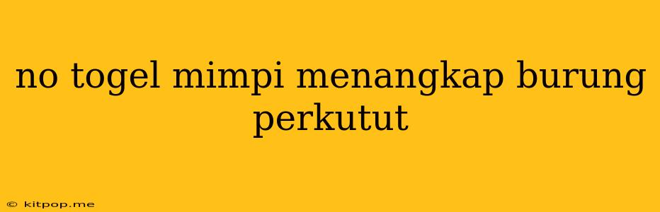 No Togel Mimpi Menangkap Burung Perkutut