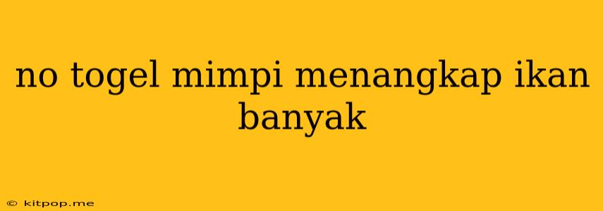 No Togel Mimpi Menangkap Ikan Banyak