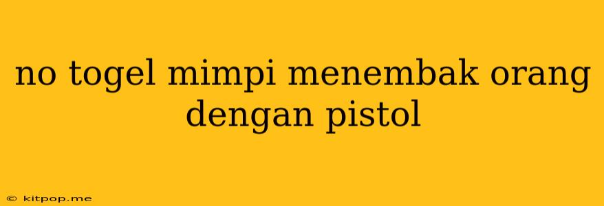 No Togel Mimpi Menembak Orang Dengan Pistol