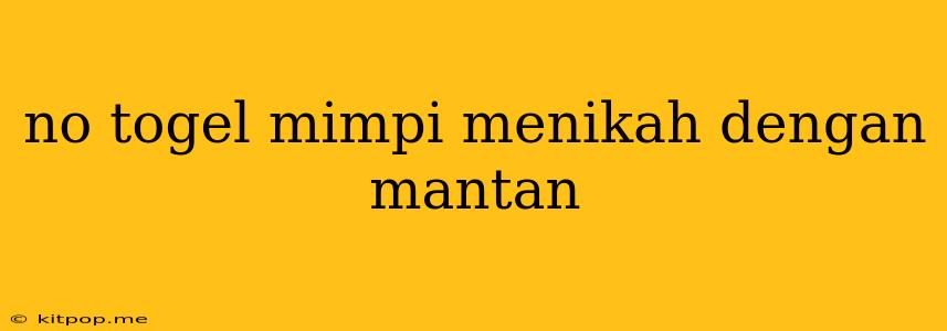 No Togel Mimpi Menikah Dengan Mantan