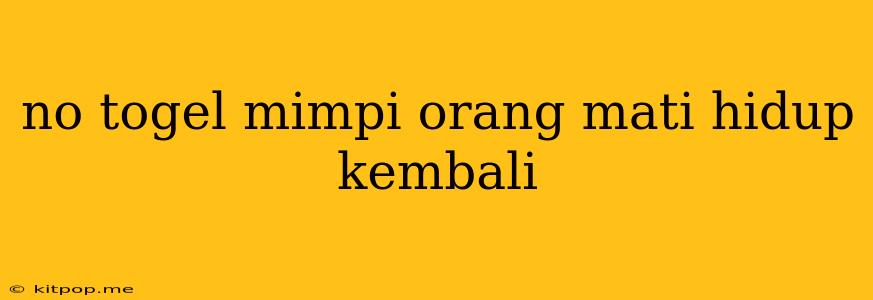 No Togel Mimpi Orang Mati Hidup Kembali