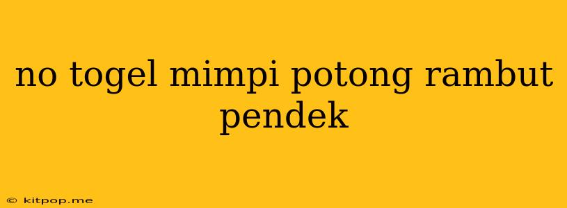 No Togel Mimpi Potong Rambut Pendek