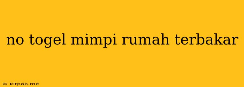 No Togel Mimpi Rumah Terbakar