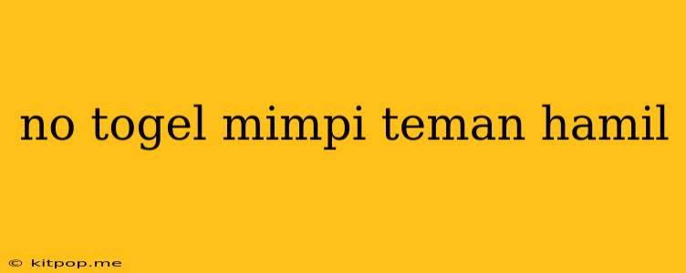 No Togel Mimpi Teman Hamil