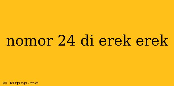 Nomor 24 Di Erek Erek