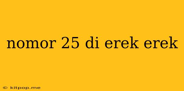 Nomor 25 Di Erek Erek