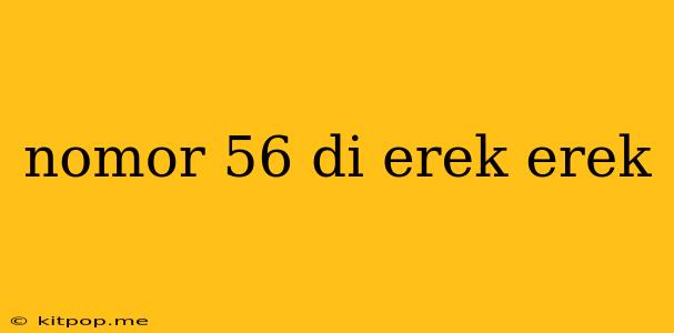 Nomor 56 Di Erek Erek