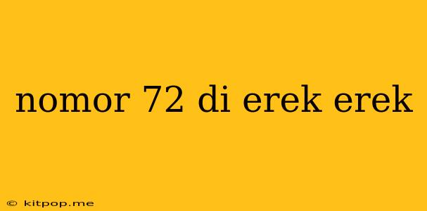 Nomor 72 Di Erek Erek