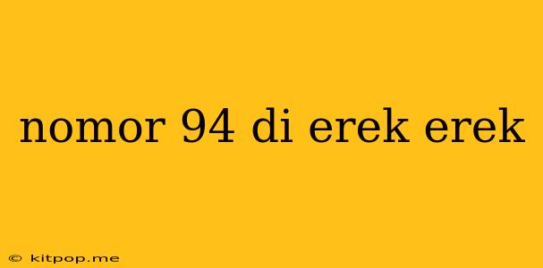 Nomor 94 Di Erek Erek