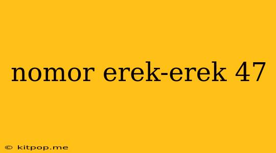 Nomor Erek-erek 47