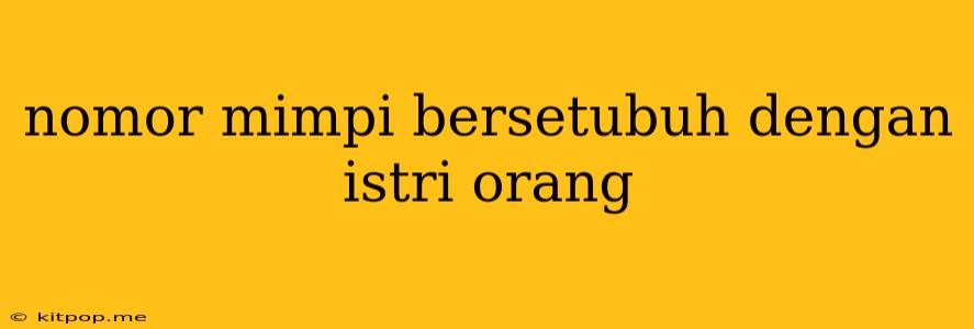 Nomor Mimpi Bersetubuh Dengan Istri Orang