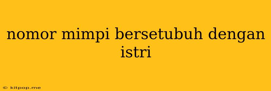 Nomor Mimpi Bersetubuh Dengan Istri