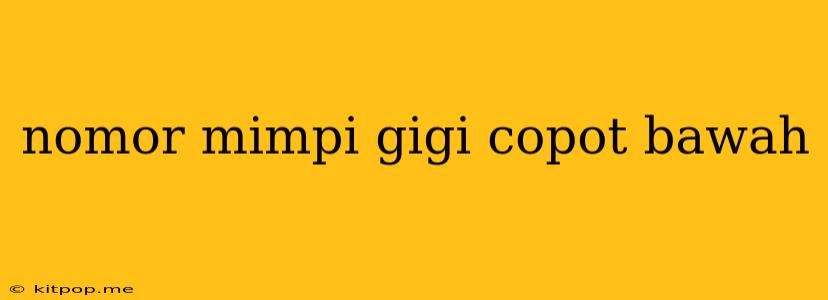 Nomor Mimpi Gigi Copot Bawah