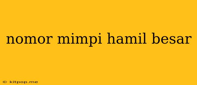 Nomor Mimpi Hamil Besar