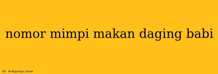 Nomor Mimpi Makan Daging Babi