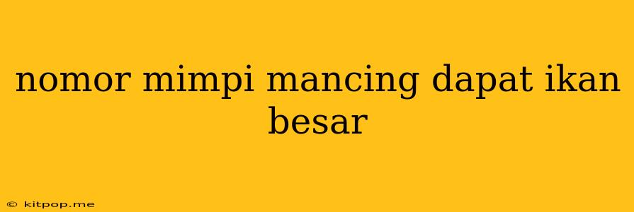 Nomor Mimpi Mancing Dapat Ikan Besar