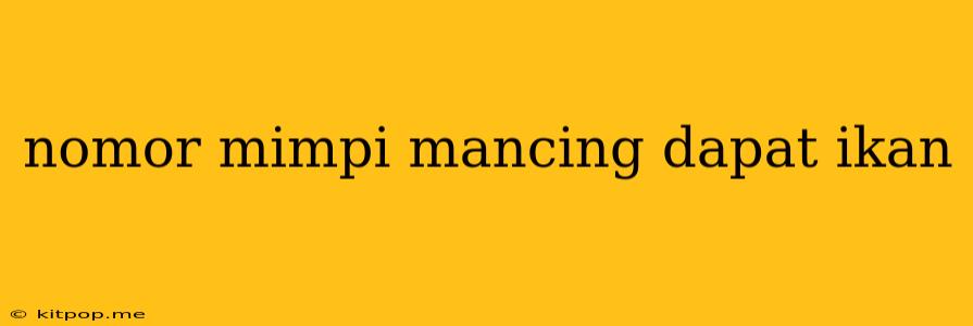 Nomor Mimpi Mancing Dapat Ikan