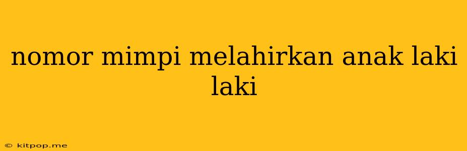 Nomor Mimpi Melahirkan Anak Laki Laki