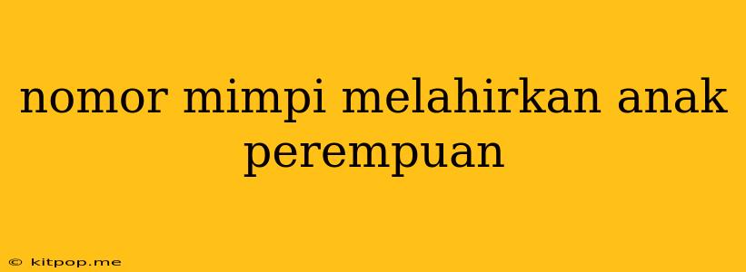 Nomor Mimpi Melahirkan Anak Perempuan