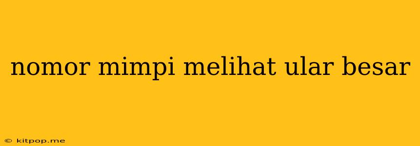 Nomor Mimpi Melihat Ular Besar