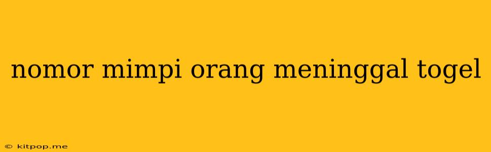 Nomor Mimpi Orang Meninggal Togel