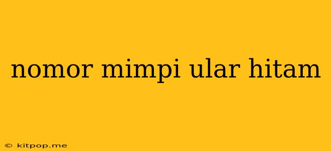 Nomor Mimpi Ular Hitam