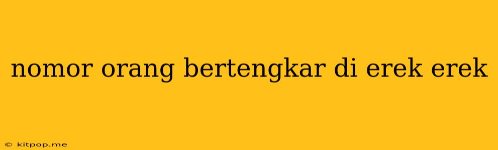 Nomor Orang Bertengkar Di Erek Erek