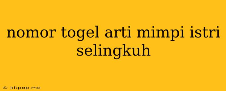 Nomor Togel Arti Mimpi Istri Selingkuh