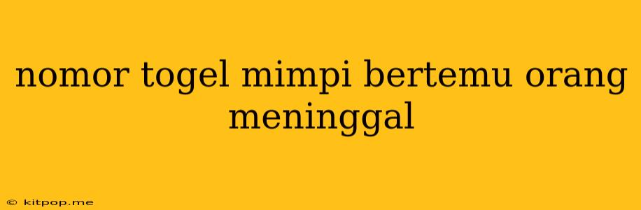 Nomor Togel Mimpi Bertemu Orang Meninggal