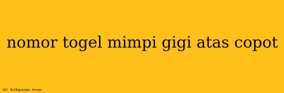 Nomor Togel Mimpi Gigi Atas Copot