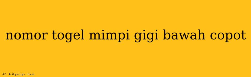 Nomor Togel Mimpi Gigi Bawah Copot