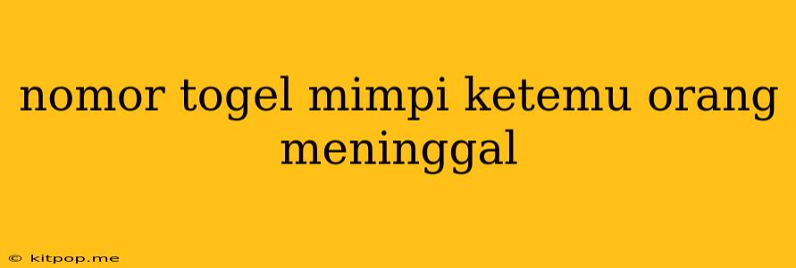 Nomor Togel Mimpi Ketemu Orang Meninggal