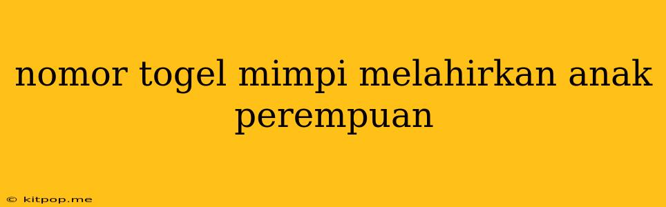 Nomor Togel Mimpi Melahirkan Anak Perempuan