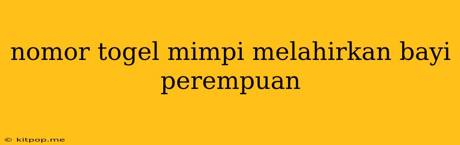 Nomor Togel Mimpi Melahirkan Bayi Perempuan