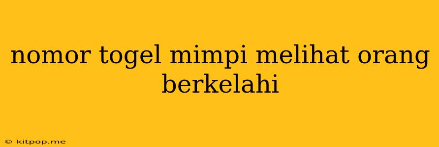 Nomor Togel Mimpi Melihat Orang Berkelahi