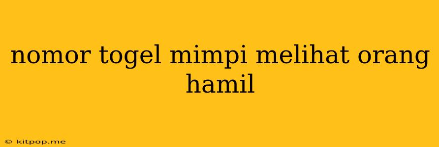 Nomor Togel Mimpi Melihat Orang Hamil