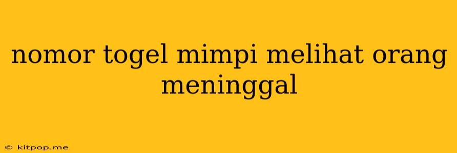 Nomor Togel Mimpi Melihat Orang Meninggal