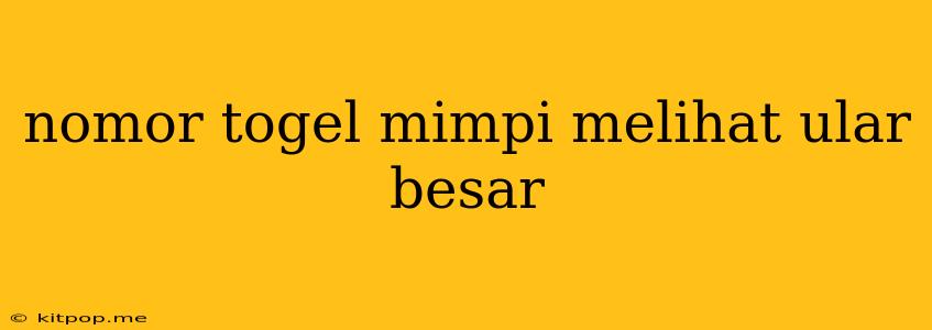 Nomor Togel Mimpi Melihat Ular Besar