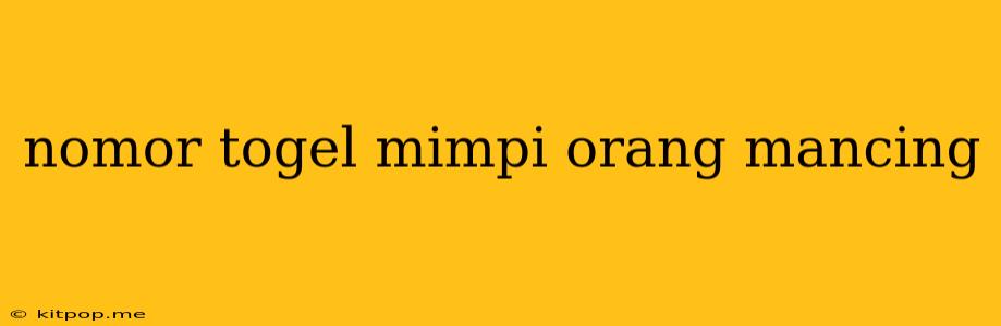 Nomor Togel Mimpi Orang Mancing