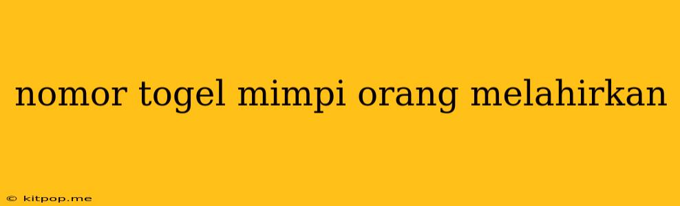 Nomor Togel Mimpi Orang Melahirkan