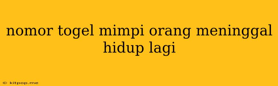 Nomor Togel Mimpi Orang Meninggal Hidup Lagi