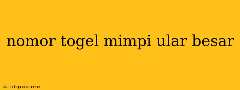 Nomor Togel Mimpi Ular Besar