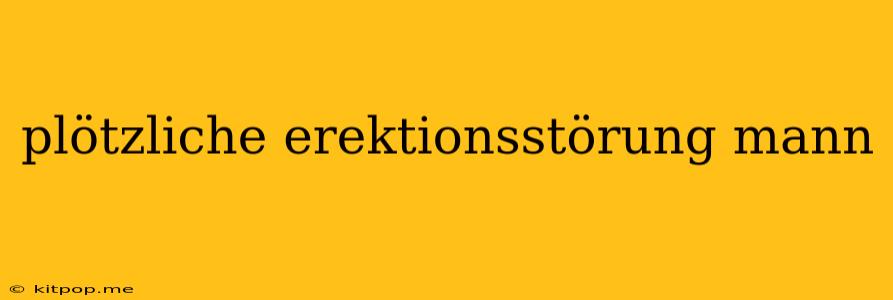 Plötzliche Erektionsstörung Mann