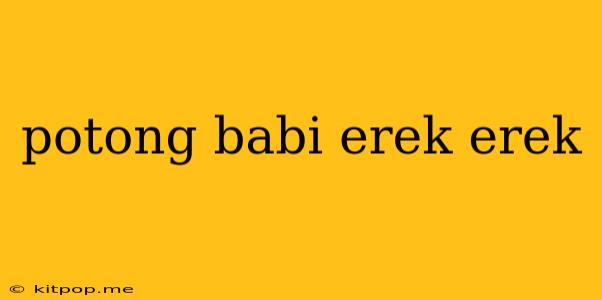 Potong Babi Erek Erek