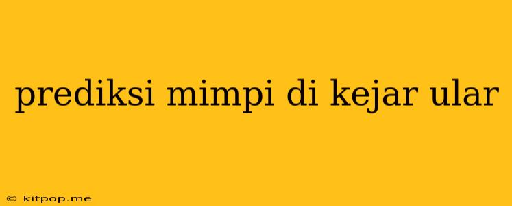 Prediksi Mimpi Di Kejar Ular