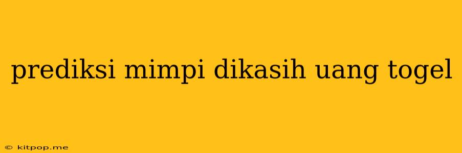 Prediksi Mimpi Dikasih Uang Togel