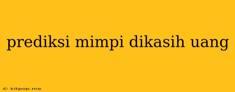 Prediksi Mimpi Dikasih Uang