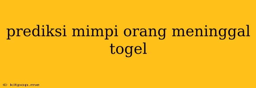 Prediksi Mimpi Orang Meninggal Togel