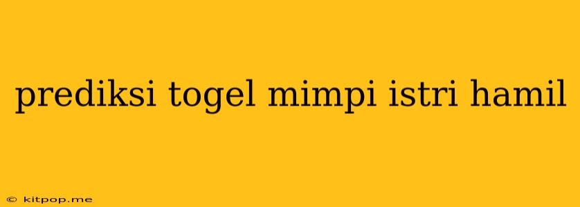 Prediksi Togel Mimpi Istri Hamil