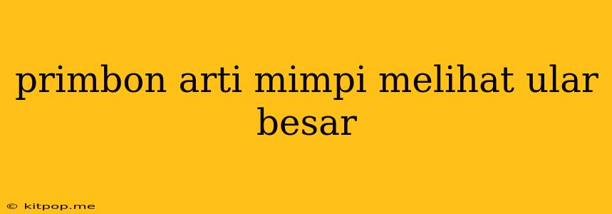 Primbon Arti Mimpi Melihat Ular Besar